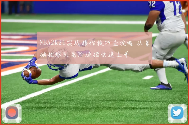 NBA2K21实战操作技巧全攻略 从基础控球到高阶连招快速上手