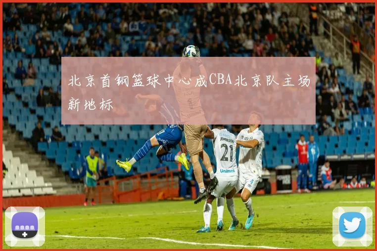 北京首钢篮球中心成CBA北京队主场新地标