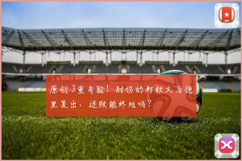 原创 3重考验！肘伤的郑钦文马德里复出，连败能终结吗？