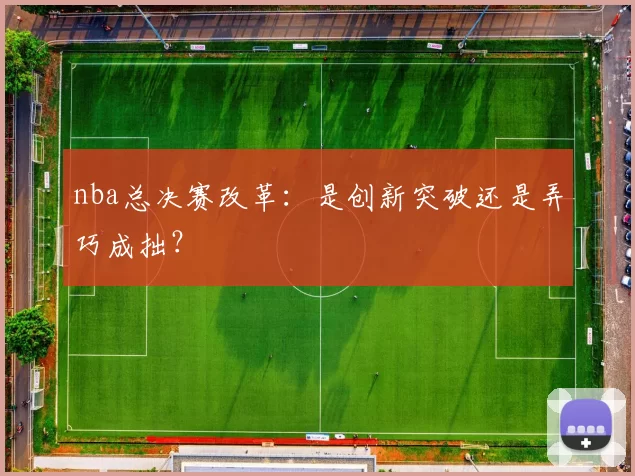 nba总决赛改革:是创新突破还是弄巧成拙?