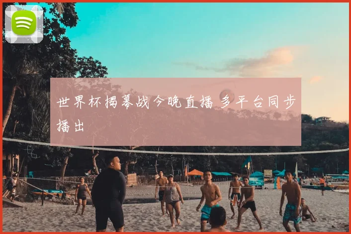 世界杯揭幕战今晚直播 多平台同步播出