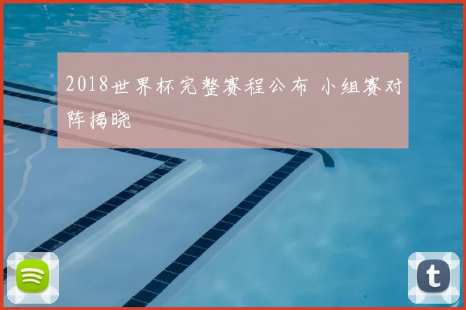 2018世界杯完整赛程公布 小组赛对阵揭晓