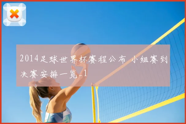 2014足球世界杯赛程公布 小组赛到决赛安排一览_1